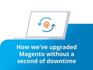 How we upgraded Magento without a second of downtime